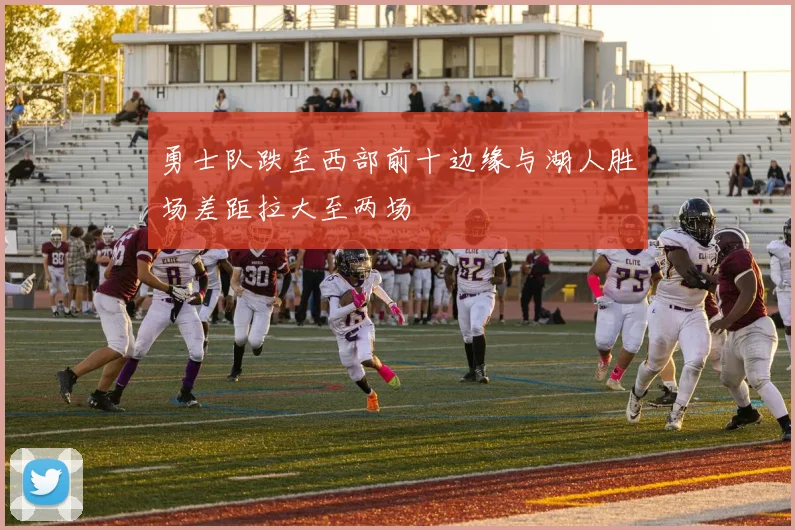 勇士队跌至西部前十边缘与湖人胜场差距拉大至两场