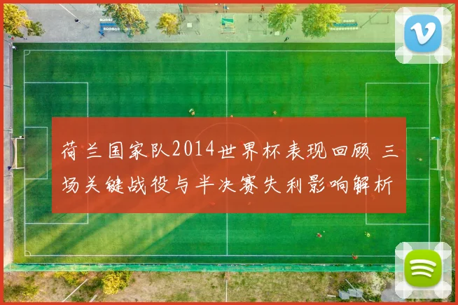 荷兰国家队2014世界杯表现回顾 三场关键战役与半决赛失利影响解析